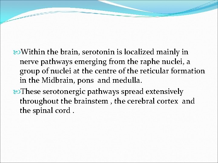 Within the brain, serotonin is localized mainly in nerve pathways emerging from the Within the brain, serotonin is localized mainly in nerve pathways emerging from the