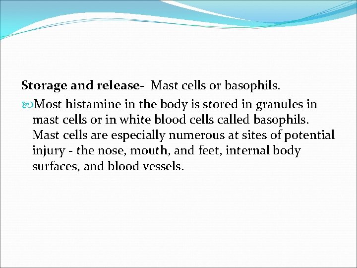 Storage and release- Mast cells or basophils. Most histamine in the body is stored Storage and release- Mast cells or basophils. Most histamine in the body is stored