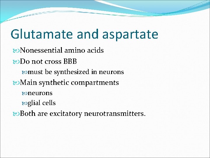 Glutamate and aspartate Nonessential amino acids Do not cross BBB must be synthesized in Glutamate and aspartate Nonessential amino acids Do not cross BBB must be synthesized in