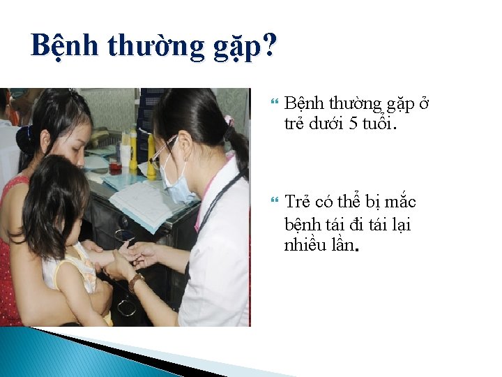 Bệnh thường gặp? Bệnh thường gặp ở trẻ dưới 5 tuổi. Trẻ có thể