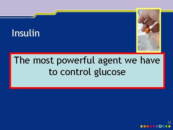 Insulin The most powerful agent we have to control glucose 23 Insulin The most powerful agent we have to control glucose 23