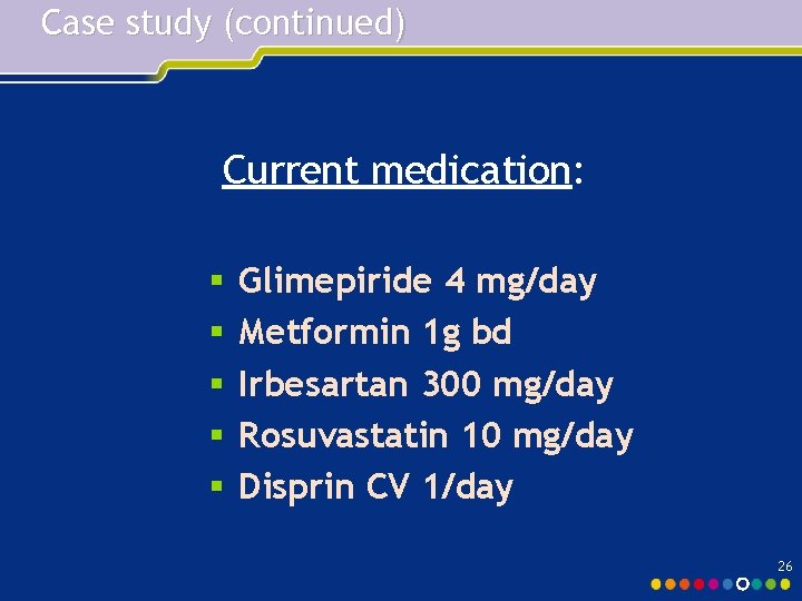 Case study (continued) Current medication: § § § Glimepiride 4 mg/day Metformin 1 g