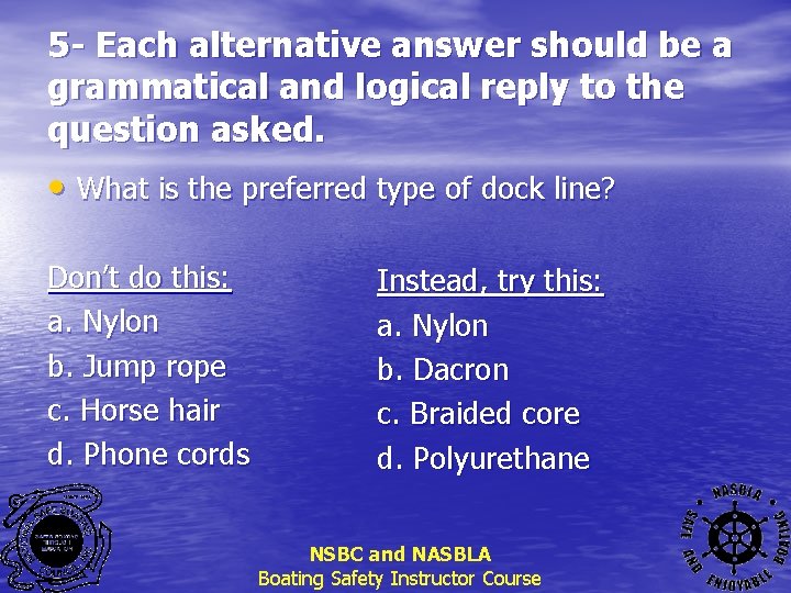 5 - Each alternative answer should be a grammatical and logical reply to the