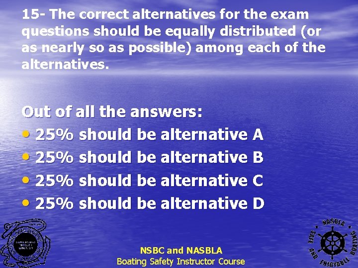 15 - The correct alternatives for the exam questions should be equally distributed (or