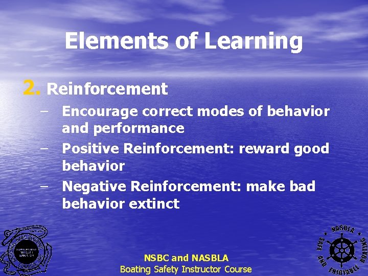 Elements of Learning 2. Reinforcement – Encourage correct modes of behavior and performance –