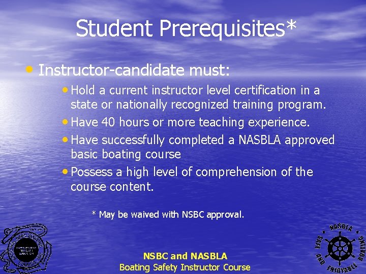 Student Prerequisites* • Instructor-candidate must: • Hold a current instructor level certification in a