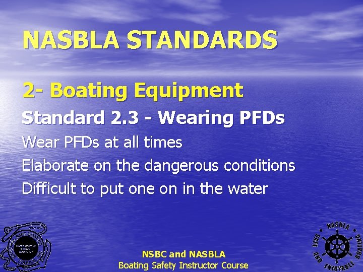 NASBLA STANDARDS 2 - Boating Equipment Standard 2. 3 - Wearing PFDs Wear PFDs