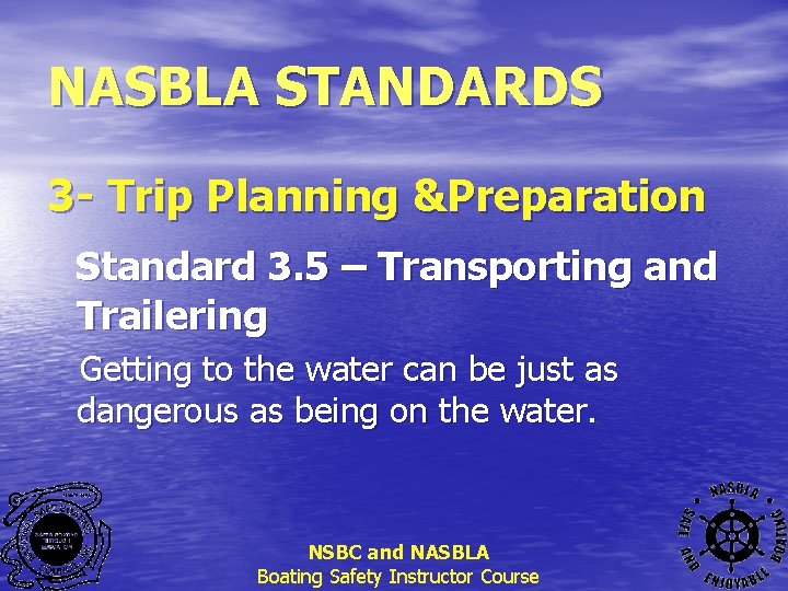 NASBLA STANDARDS 3 - Trip Planning &Preparation Standard 3. 5 – Transporting and Trailering