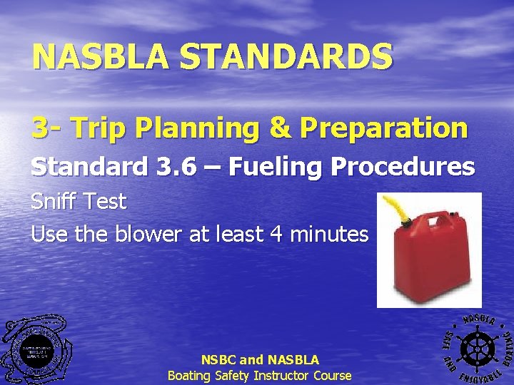 NASBLA STANDARDS 3 - Trip Planning & Preparation Standard 3. 6 – Fueling Procedures