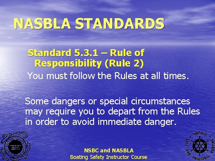 NASBLA STANDARDS Standard 5. 3. 1 – Rule of Responsibility (Rule 2) You must