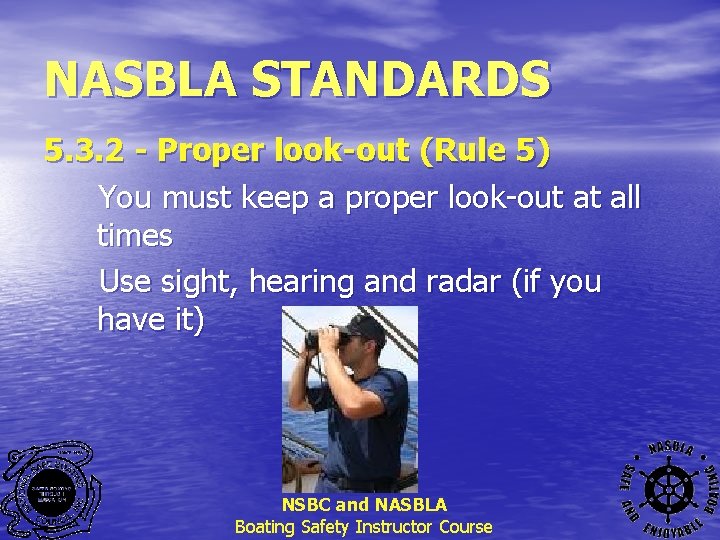 NASBLA STANDARDS 5. 3. 2 - Proper look-out (Rule 5) You must keep a