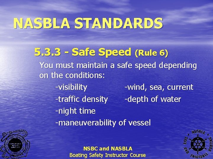 NASBLA STANDARDS 5. 3. 3 - Safe Speed (Rule 6) You must maintain a