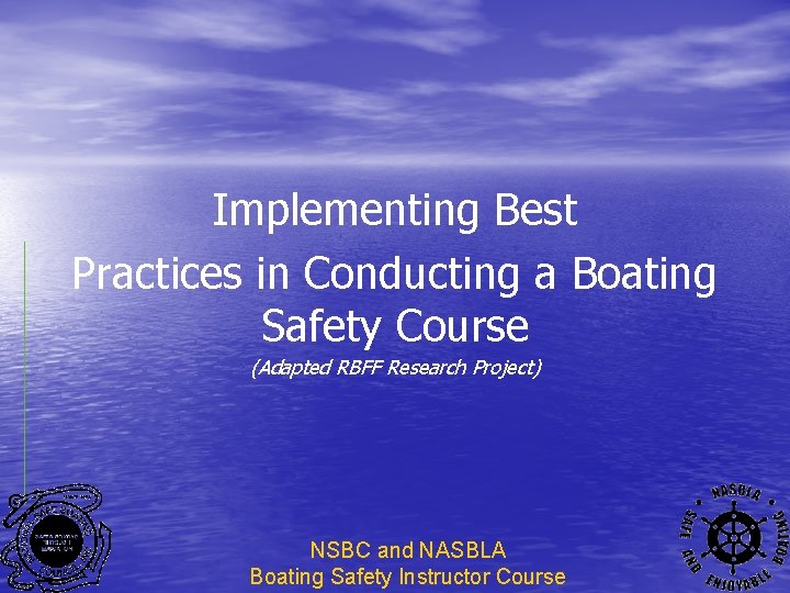 Implementing Best Practices in Conducting a Boating Safety Course (Adapted RBFF Research Project) NSBC