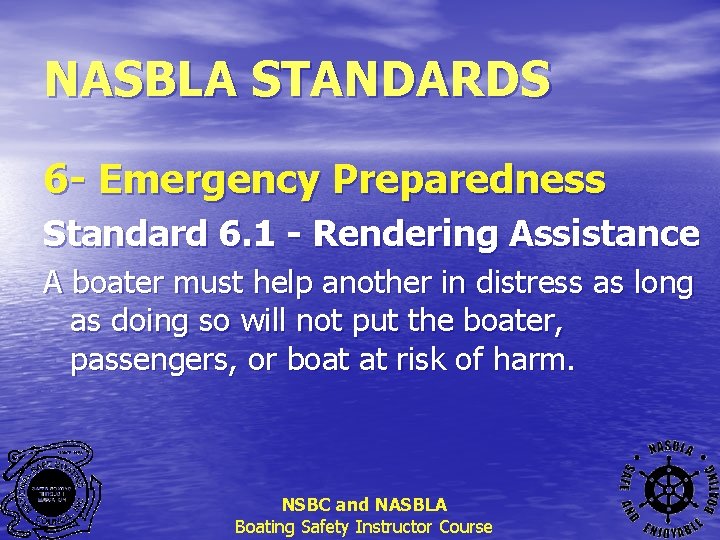 NASBLA STANDARDS 6 - Emergency Preparedness Standard 6. 1 - Rendering Assistance A boater