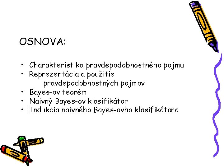 OSNOVA: • Charakteristika pravdepodobnostného pojmu • Reprezentácia a použitie pravdepodobnostných pojmov • Bayes-ov teorém