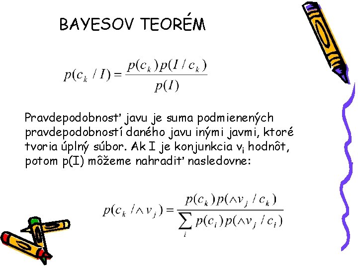 BAYESOV TEORÉM Pravdepodobnosť javu je suma podmienených pravdepodobností daného javu inými javmi, ktoré tvoria