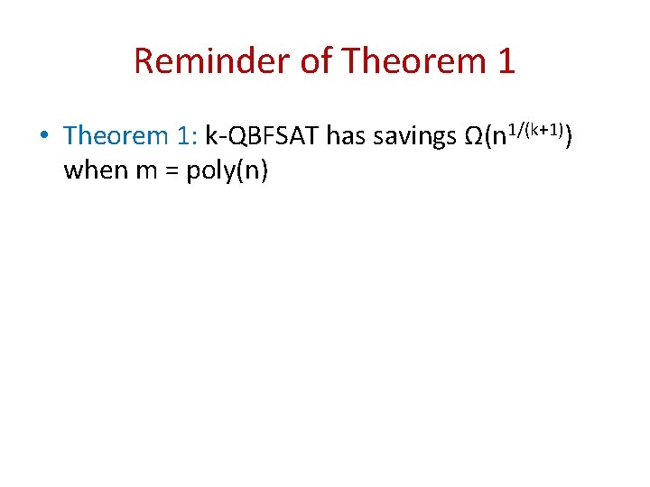Reminder of Theorem 1 • Theorem 1: k-QBFSAT has savings Ω(n 1/(k+1)) when m