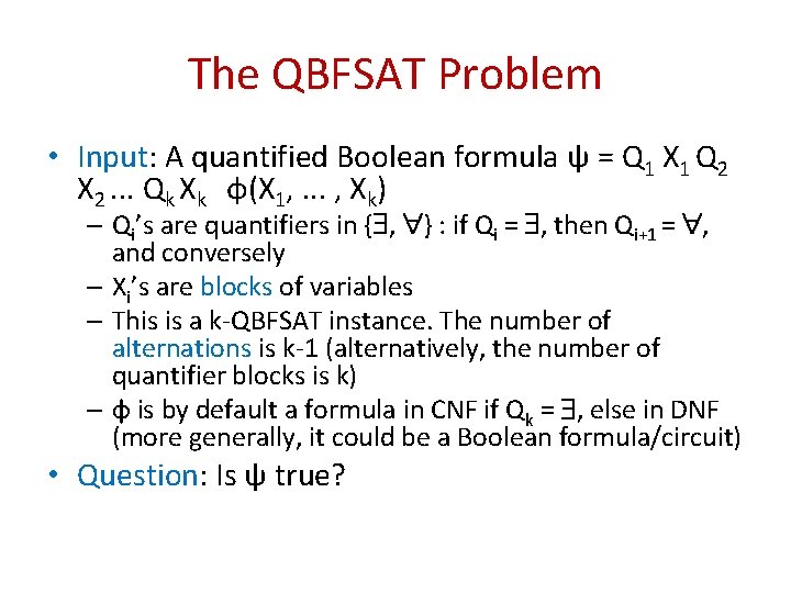 The QBFSAT Problem • Input: A quantified Boolean formula ψ = Q 1 X