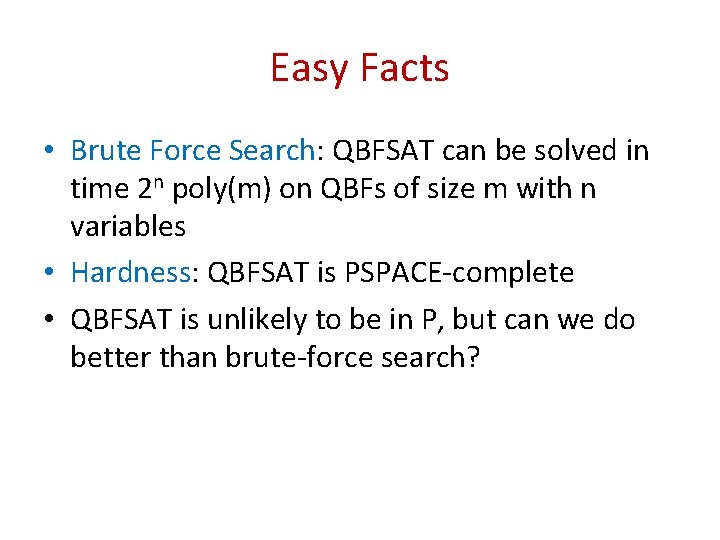 Easy Facts • Brute Force Search: QBFSAT can be solved in time 2 n