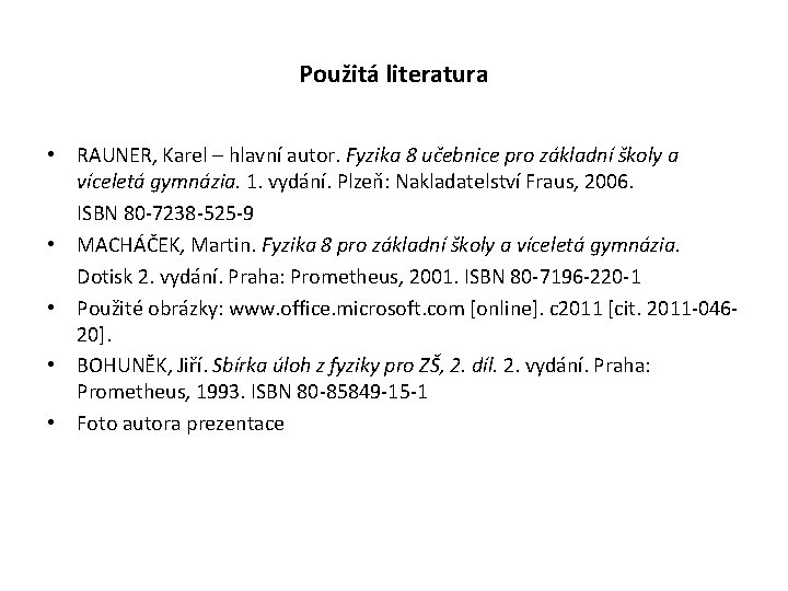 Použitá literatura • RAUNER, Karel – hlavní autor. Fyzika 8 učebnice pro základní školy