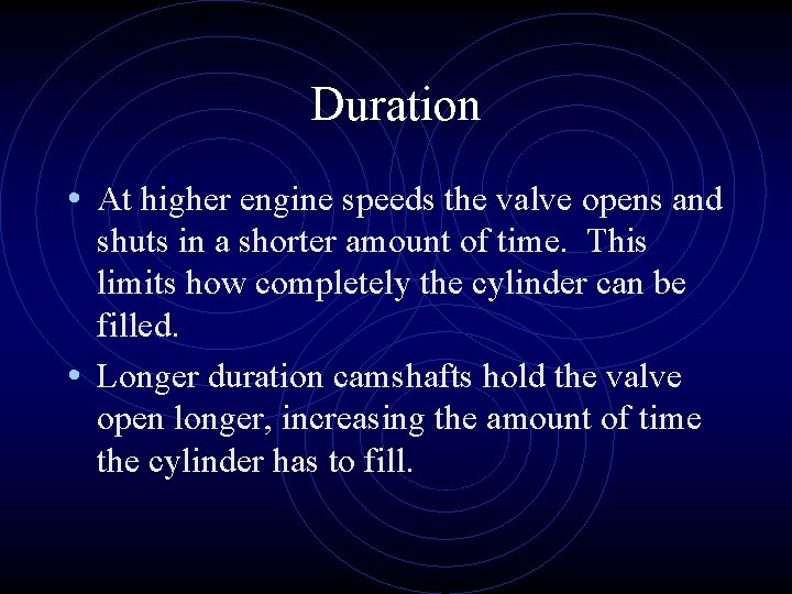 Duration • At higher engine speeds the valve opens and shuts in a shorter