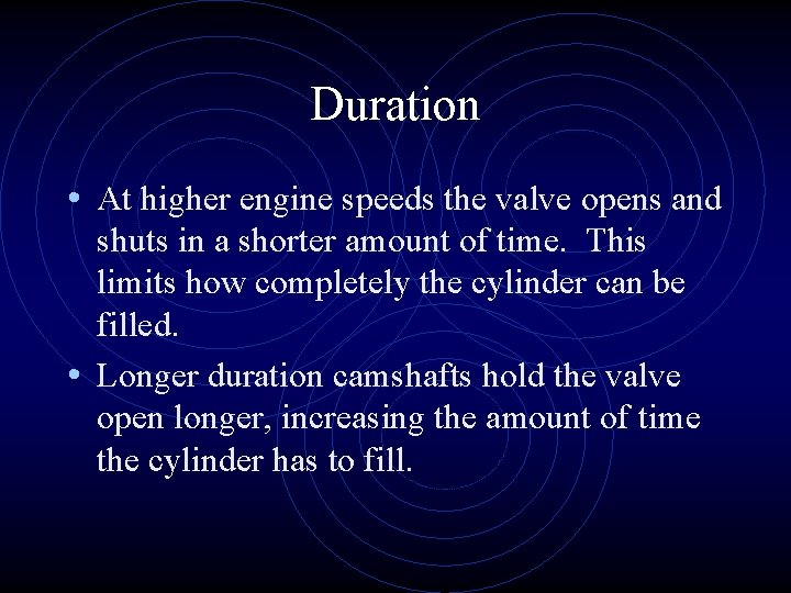 Duration • At higher engine speeds the valve opens and shuts in a shorter