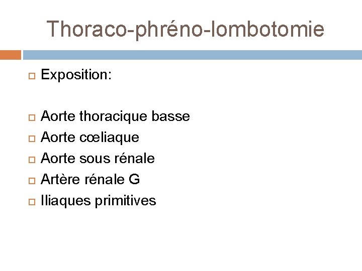 Thoraco-phréno-lombotomie Exposition: Aorte thoracique basse Aorte cœliaque Aorte sous rénale Artère rénale G Iliaques