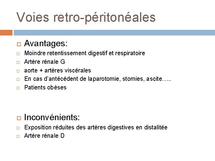 Voies retro-péritonéales Avantages: Moindre retentissement digestif et respiratoire Artère rénale G aorte + artères