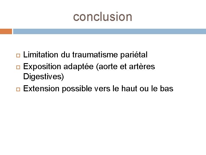 conclusion Limitation du traumatisme pariétal Exposition adaptée (aorte et artères Digestives) Extension possible vers