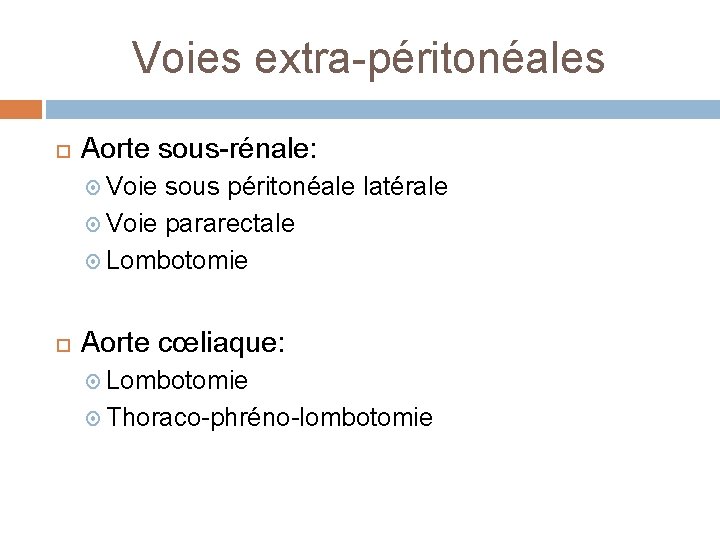 Voies extra-péritonéales Aorte sous-rénale: Voie sous péritonéale latérale Voie pararectale Lombotomie Aorte cœliaque: Lombotomie