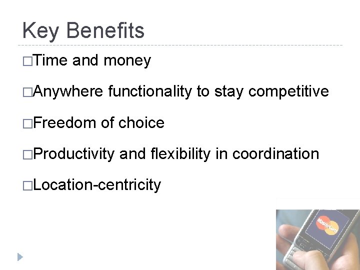 Key Benefits �Time and money �Anywhere functionality to stay competitive �Freedom of choice �Productivity