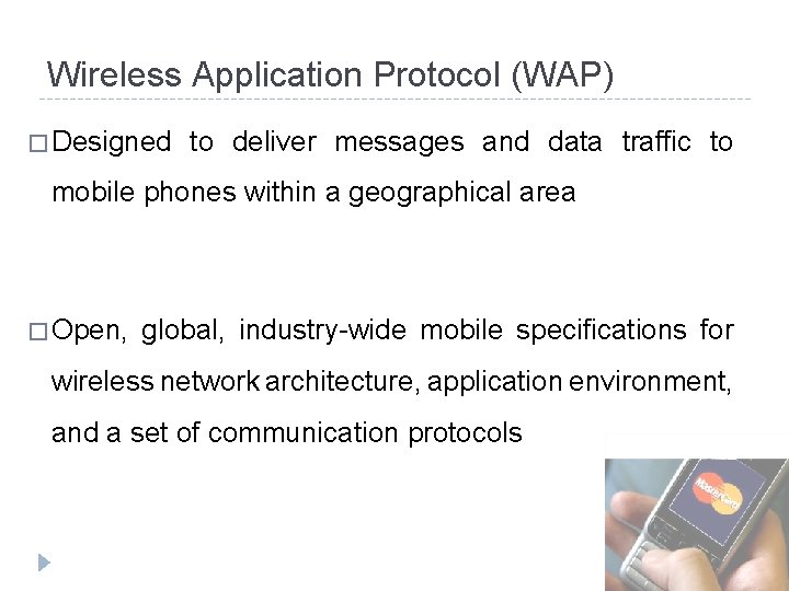 Wireless Application Protocol (WAP) � Designed to deliver messages and data traffic to mobile