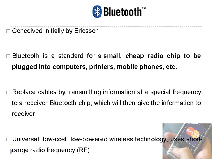� Conceived initially by Ericsson � Bluetooth is a standard for a small, cheap