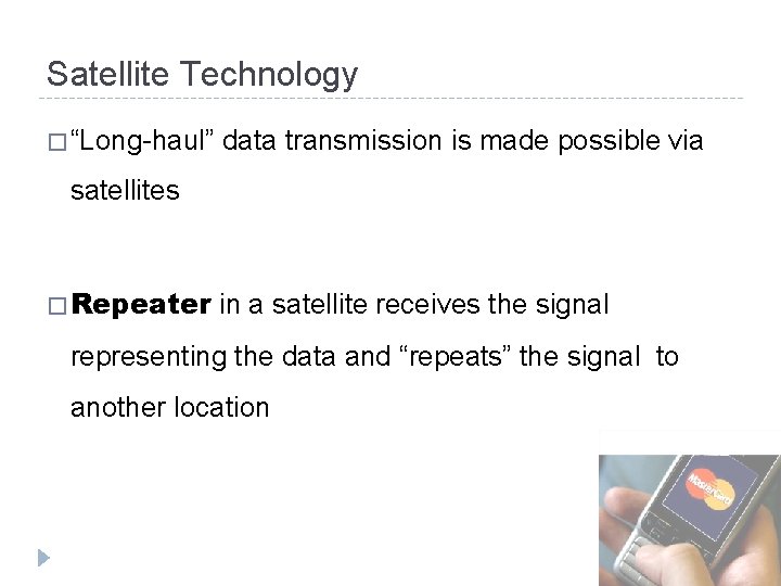 Satellite Technology � “Long-haul” data transmission is made possible via satellites � Repeater in