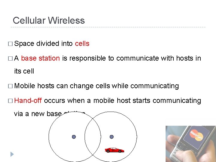 Cellular Wireless � Space divided into cells � A base station is responsible to