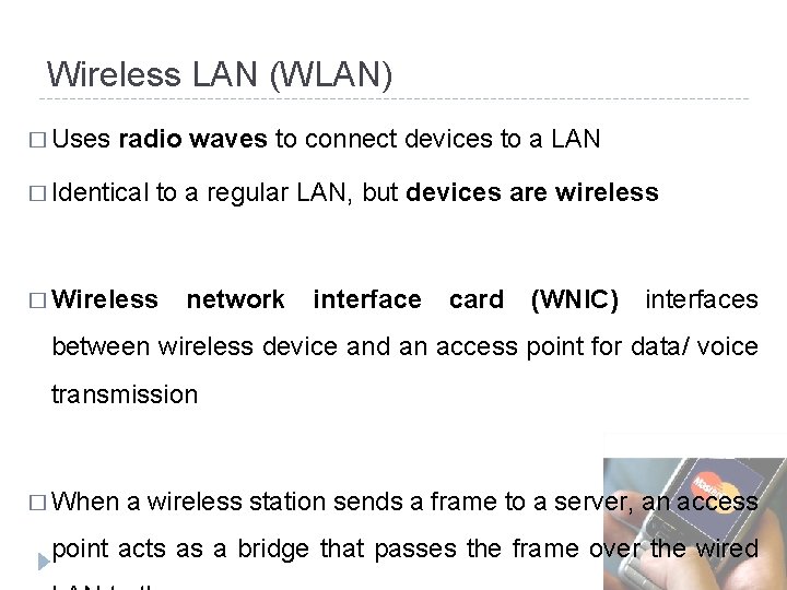 Wireless LAN (WLAN) � Uses radio waves to connect devices to a LAN �