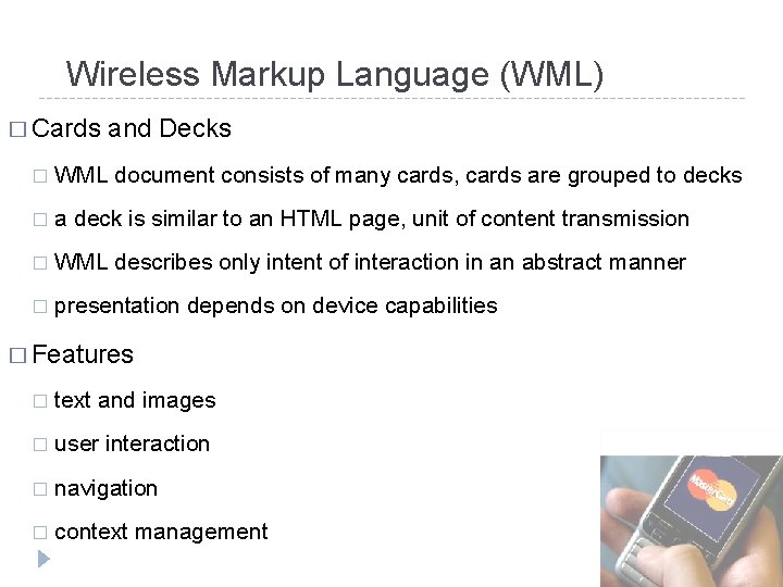 Wireless Markup Language (WML) � Cards and Decks � WML document consists of many