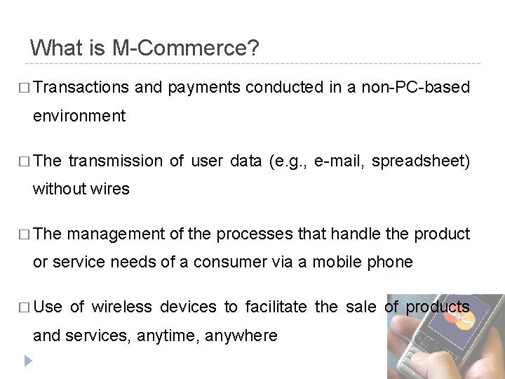 What is M-Commerce? � Transactions and payments conducted in a non-PC-based environment � The