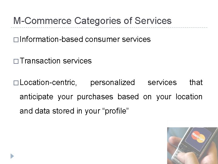 M-Commerce Categories of Services � Information-based consumer services � Transaction services � Location-centric, personalized