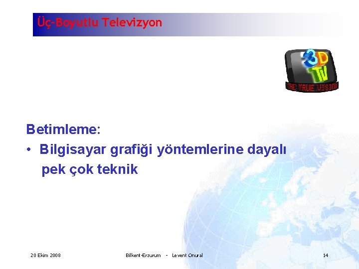 Üç-Boyutlu Televizyon Betimleme: • Bilgisayar grafiği yöntemlerine dayalı pek çok teknik 20 Ekim 2008