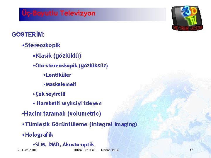 Üç-Boyutlu Televizyon GÖSTERİM: • Stereoskopik • Klasik (gözlüklü) • Oto-stereoskopik (gözlüksüz) • Lentiküler •