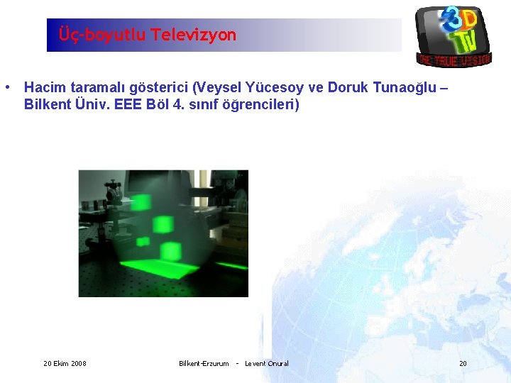 Üç-boyutlu Televizyon • Hacim taramalı gösterici (Veysel Yücesoy ve Doruk Tunaoğlu – Bilkent Üniv.