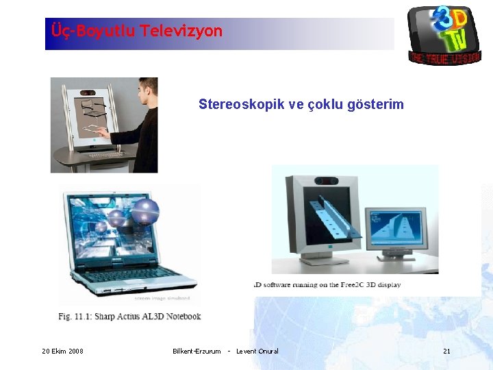 Üç-Boyutlu Televizyon Stereoskopik ve çoklu gösterim 20 Ekim 2008 Bilkent-Erzurum - Levent Onural 21