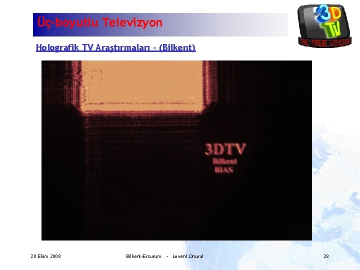 Üç-boyutlu Televizyon Holografik TV Araştırmaları – (Bilkent) 20 Ekim 2008 Bilkent-Erzurum - Levent Onural