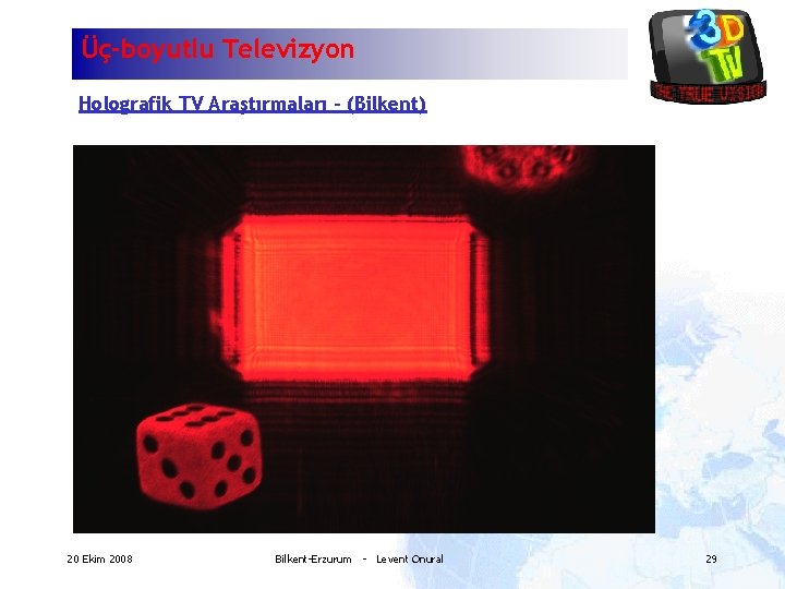 Üç-boyutlu Televizyon Holografik TV Araştırmaları – (Bilkent) 20 Ekim 2008 Bilkent-Erzurum - Levent Onural