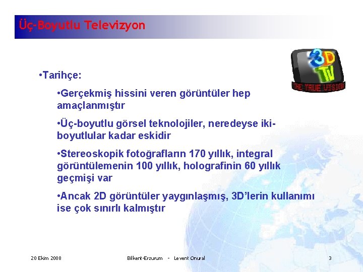 Üç-Boyutlu Televizyon • Tarihçe: • Gerçekmiş hissini veren görüntüler hep amaçlanmıştır • Üç-boyutlu görsel