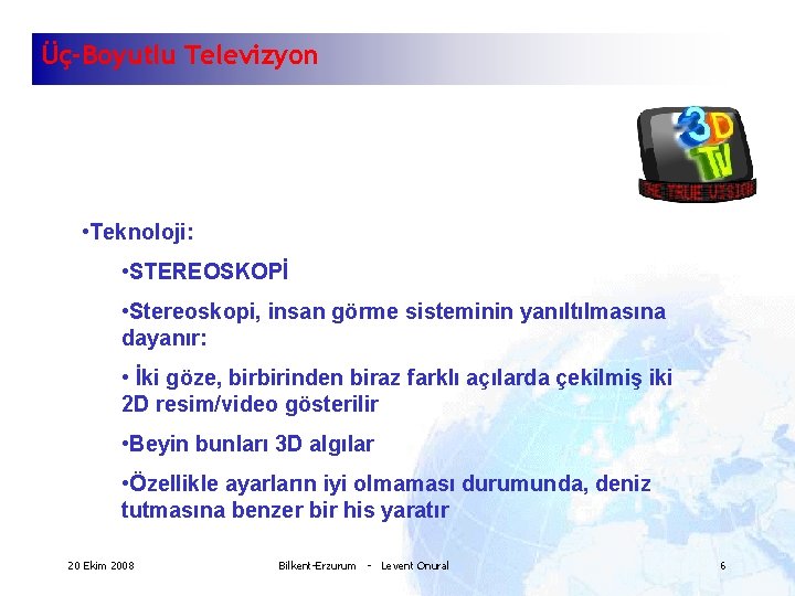 Üç-Boyutlu Televizyon • Teknoloji: • STEREOSKOPİ • Stereoskopi, insan görme sisteminin yanıltılmasına dayanır: •