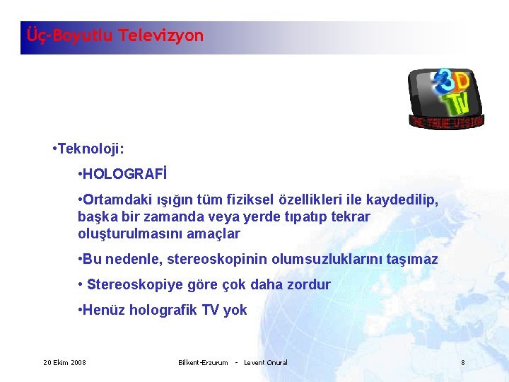 Üç-Boyutlu Televizyon • Teknoloji: • HOLOGRAFİ • Ortamdaki ışığın tüm fiziksel özellikleri ile kaydedilip,