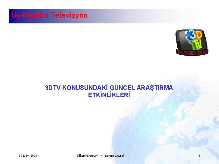 Üç-Boyutlu Televizyon 3 DTV KONUSUNDAKİ GÜNCEL ARAŞTIRMA ETKİNLİKLERİ 20 Ekim 2008 Bilkent-Erzurum - Levent