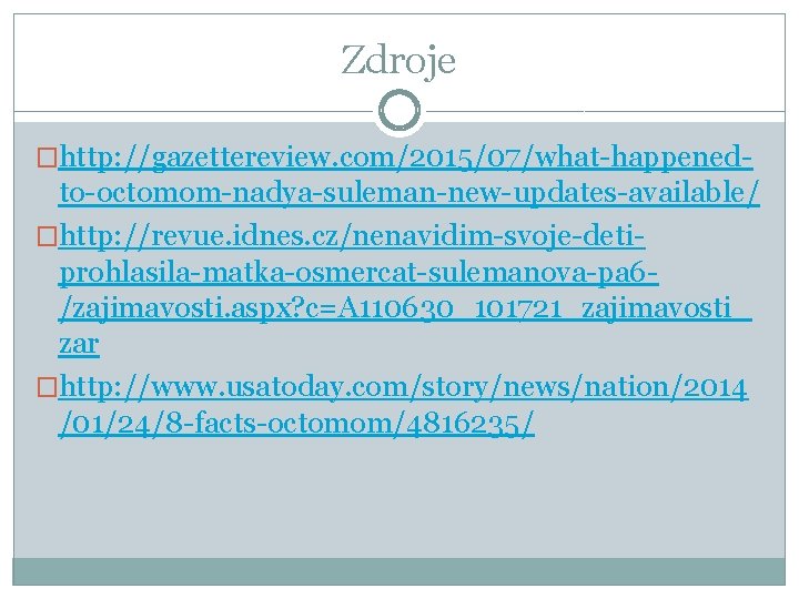 Zdroje �http: //gazettereview. com/2015/07/what-happened- to-octomom-nadya-suleman-new-updates-available/ �http: //revue. idnes. cz/nenavidim-svoje-detiprohlasila-matka-osmercat-sulemanova-pa 6/zajimavosti. aspx? c=A 110630_101721_zajimavosti_ zar